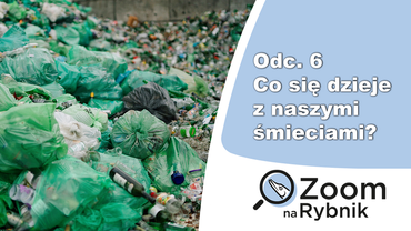 Zoom na Rybnik: co się dzieje z naszymi śmieciami?